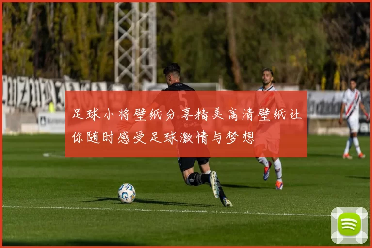 足球小将壁纸分享精美高清壁纸让你随时感受足球激情与梦想